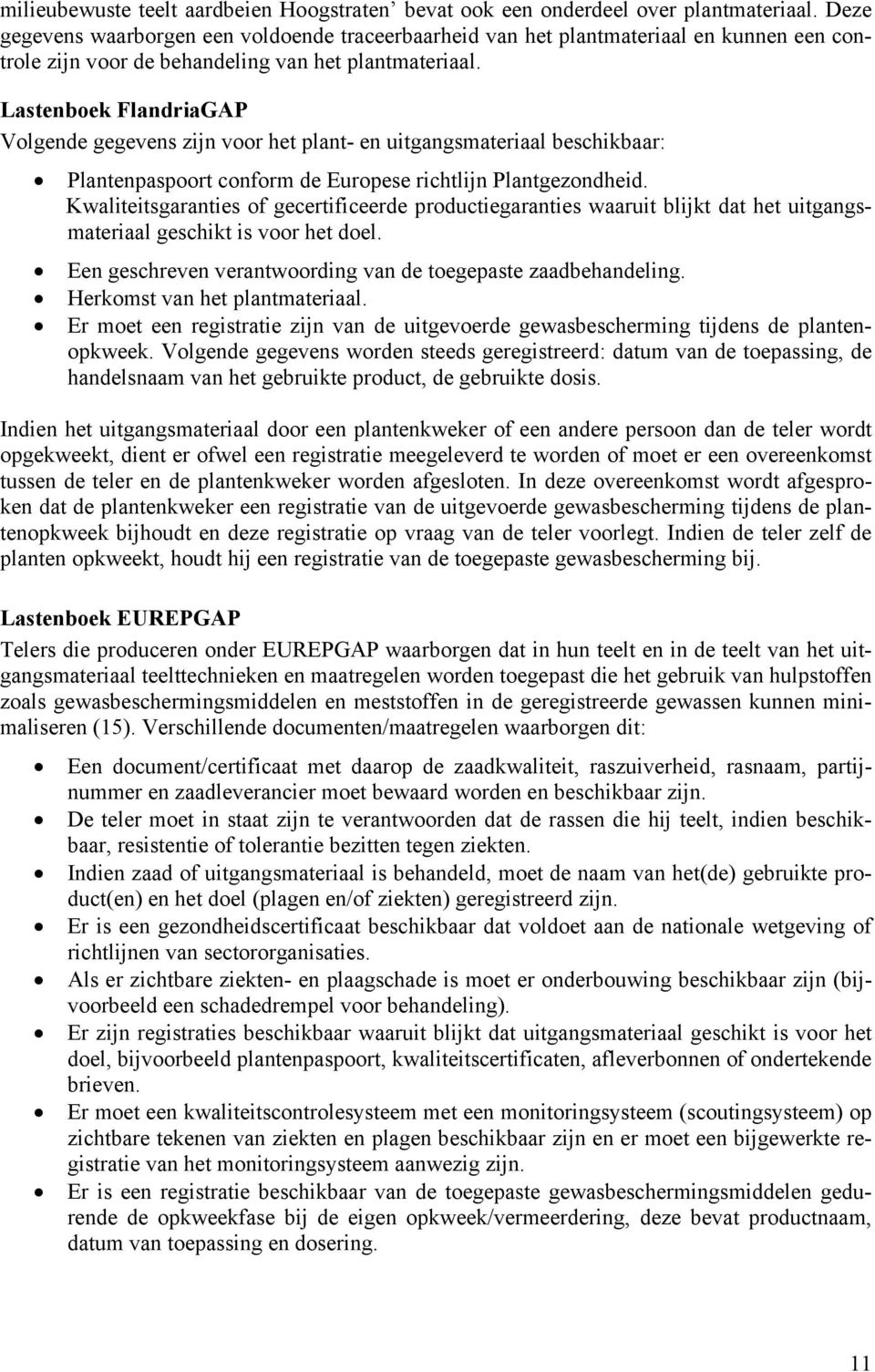 Lastenboek FlandriaGAP Volgende gegevens zijn voor het plant- en uitgangsmateriaal beschikbaar: Plantenpaspoort conform de Europese richtlijn Plantgezondheid.