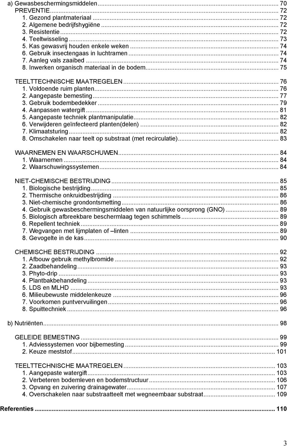 Aangepaste bemesting... 77 3. Gebruik bodembedekker... 79 4. Aanpassen watergift... 81 5. Aangepaste techniek plantmanipulatie... 82 6. Verwijderen geïnfecteerd planten(delen)... 82 7. Klimaatsturing.