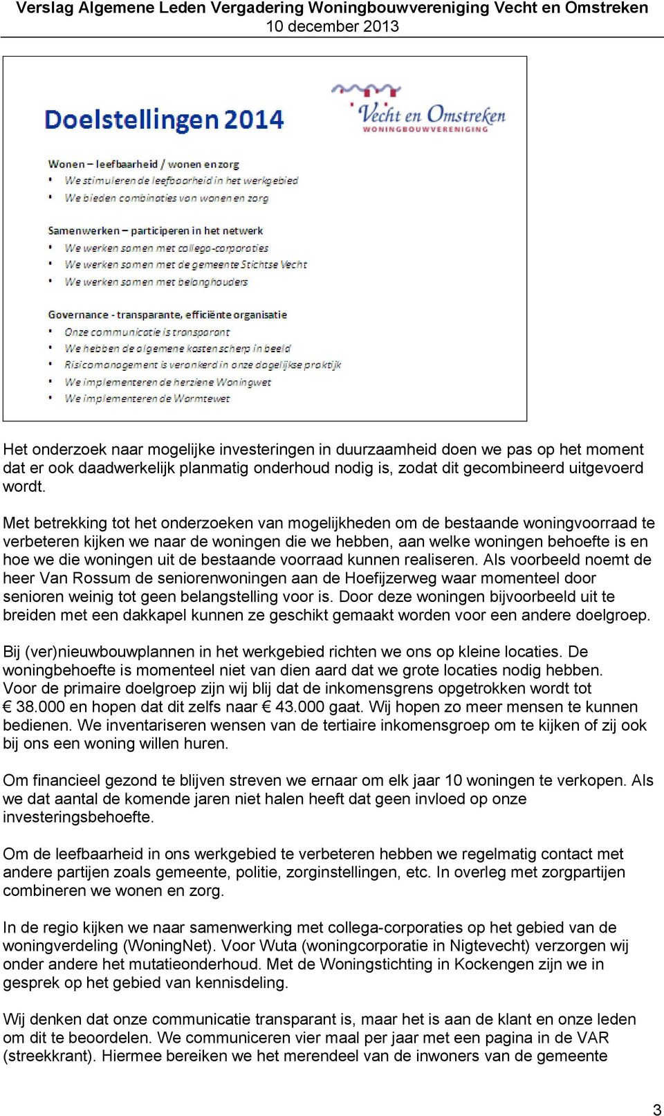 de bestaande voorraad kunnen realiseren. Als voorbeeld noemt de heer Van Rossum de seniorenwoningen aan de Hoefijzerweg waar momenteel door senioren weinig tot geen belangstelling voor is.