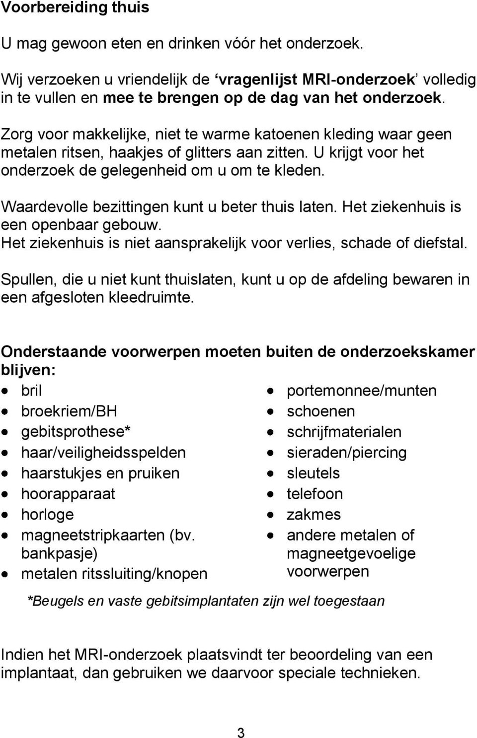 Waardevolle bezittingen kunt u beter thuis laten. Het ziekenhuis is een openbaar gebouw. Het ziekenhuis is niet aansprakelijk voor verlies, schade of diefstal.