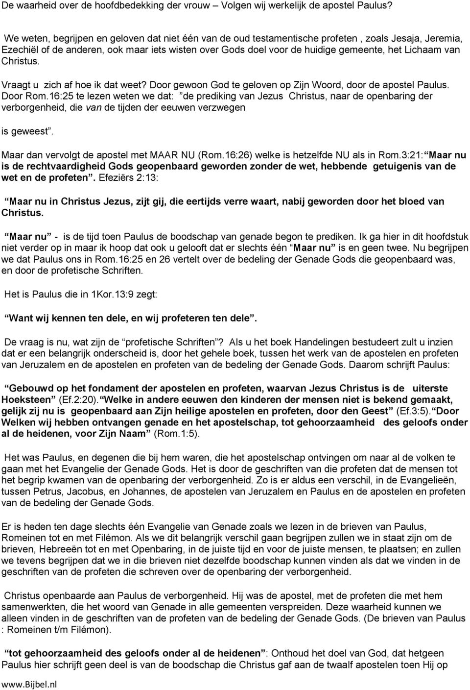 16:25 te lezen weten we dat: de prediking van Jezus Christus, naar de openbaring der verborgenheid, die van de tijden der eeuwen verzwegen is geweest. Maar dan vervolgt de apostel met MAAR NU (Rom.