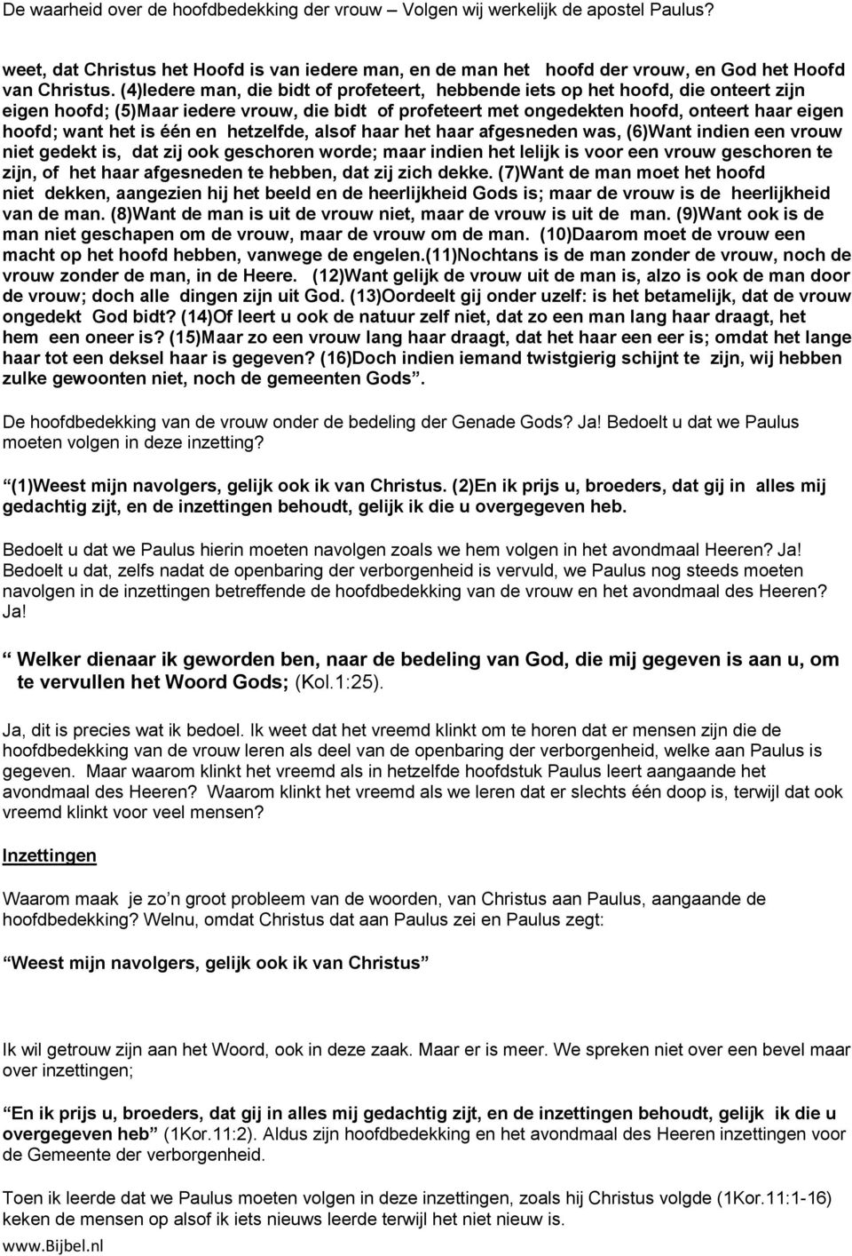 is één en hetzelfde, alsof haar het haar afgesneden was, (6)Want indien een vrouw niet gedekt is, dat zij ook geschoren worde; maar indien het lelijk is voor een vrouw geschoren te zijn, of het haar