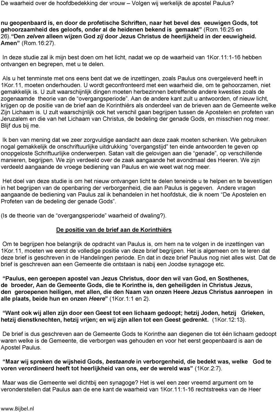 11:1-16 hebben ontvangen en begrepen, met u te delen. Als u het tenminste met ons eens bent dat we de inzettingen, zoals Paulus ons overgeleverd heeft in 1Kor.11, moeten onderhouden.