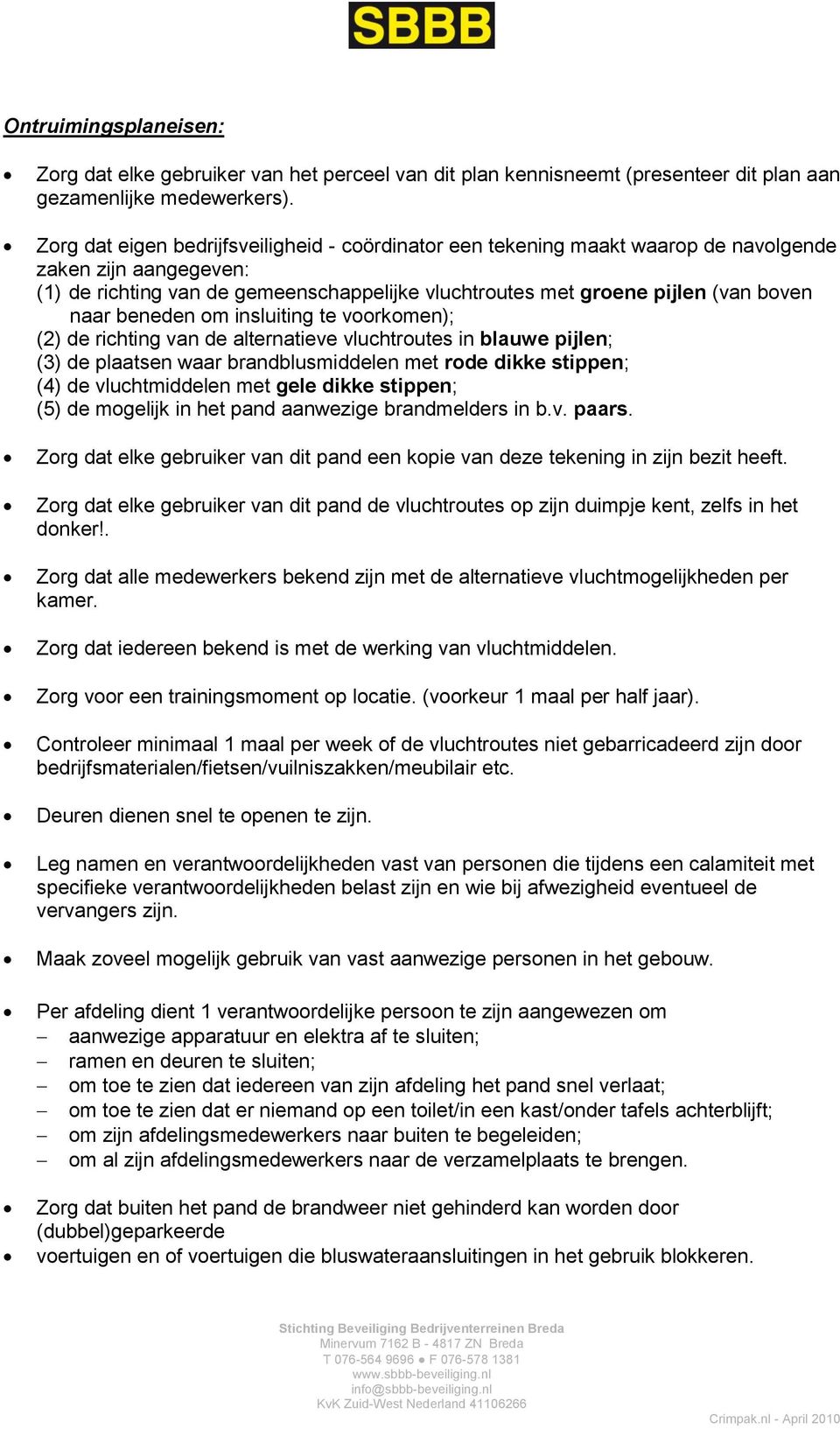 beneden om insluiting te voorkomen); (2) de richting van de alternatieve vluchtroutes in blauwe pijlen; (3) de plaatsen waar brandblusmiddelen met rode dikke stippen; (4) de vluchtmiddelen met gele