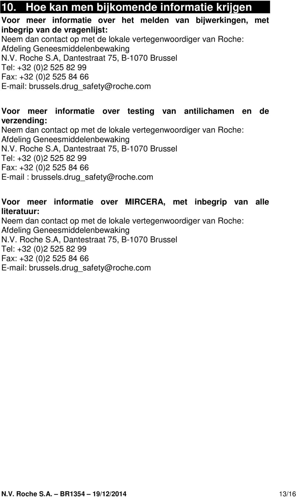 com Voor meer informatie over testing van antilichamen en de verzending: Neem dan contact op met de lokale vertegenwoordiger van Roche: Afdeling Geneesmiddelenbewaking N.V. Roche S.