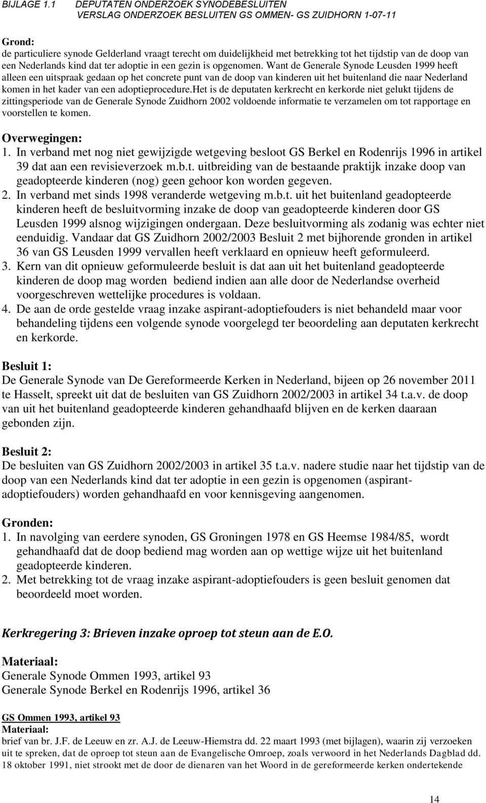 het is de deputaten kerkrecht en kerkorde niet gelukt tijdens de zittingsperiode van de Generale Synode Zuidhorn 2002 voldoende informatie te verzamelen om tot rapportage en voorstellen te komen.