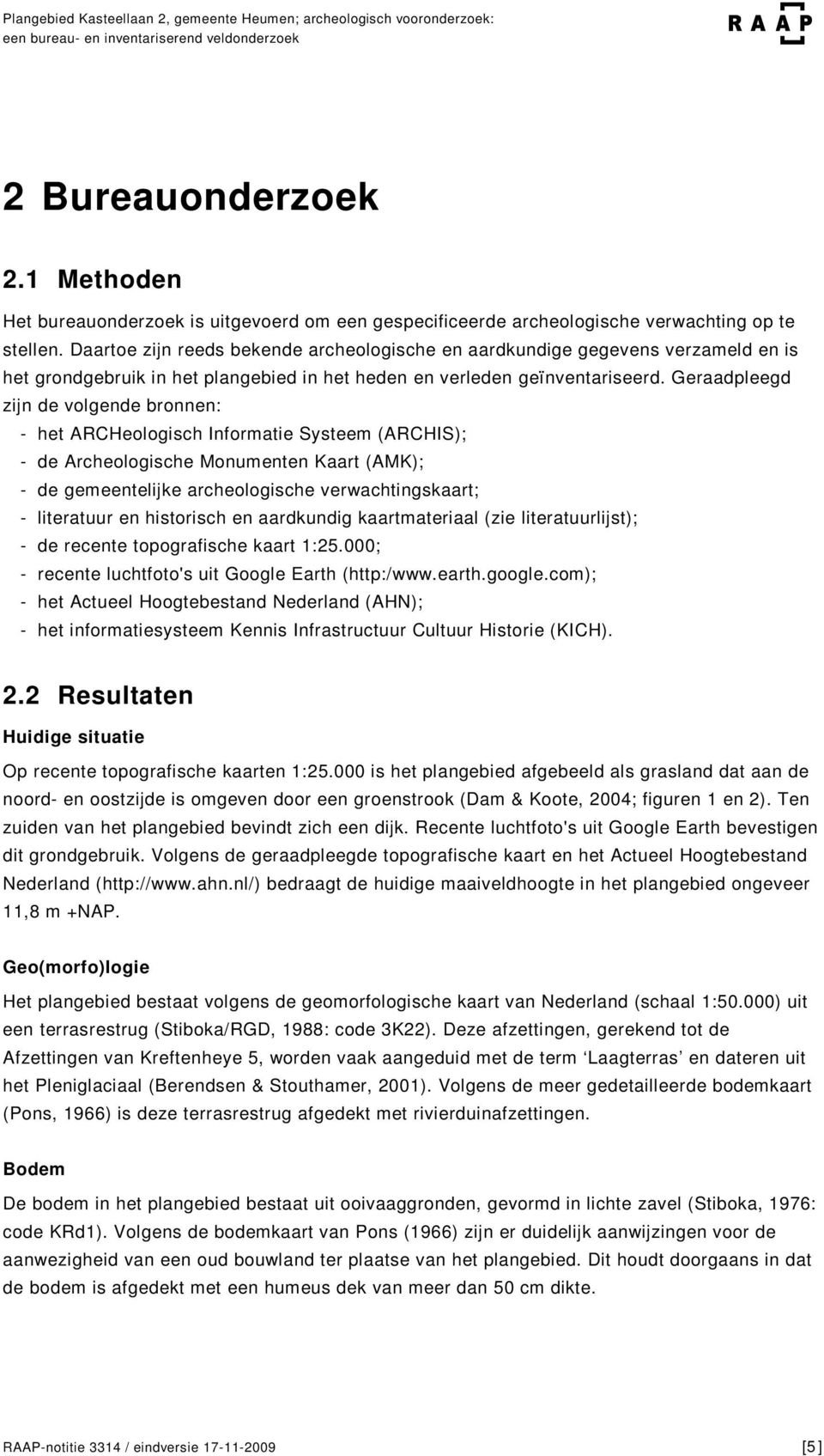 Geraadpleegd zijn de volgende bronnen: - het ARCHeologisch Informatie Systeem (ARCHIS); - de Archeologische Monumenten Kaart (AMK); - de gemeentelijke archeologische verwachtingskaart; - literatuur