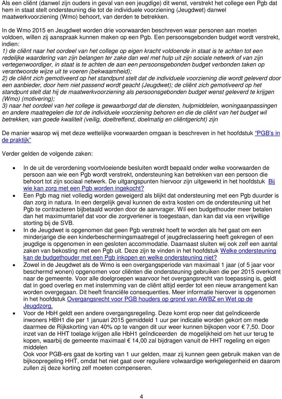 In de Wmo 2015 en Jeugdwet worden drie voorwaarden beschreven waar personen aan moeten voldoen, willen zij aanspraak kunnen maken op een Pgb.