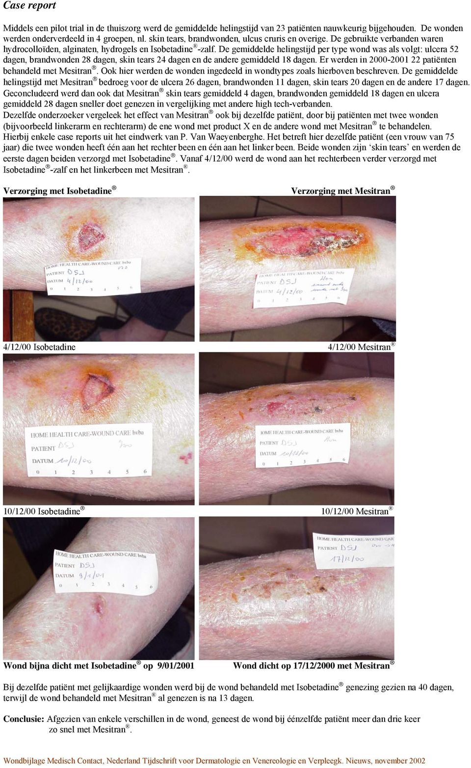 De gemiddelde helingstijd per type wond was als volgt: ulcera 52 dagen, brandwonden 28 dagen, skin tears 24 dagen en de andere gemiddeld 18 dagen.