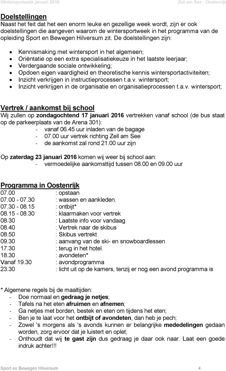 De doelstellingen zijn: Kennismaking met wintersport in het algemeen; Oriëntatie op een extra specialisatiekeuze in het laatste leerjaar; Verdergaande sociale ontwikkeling; Opdoen eigen vaardigheid