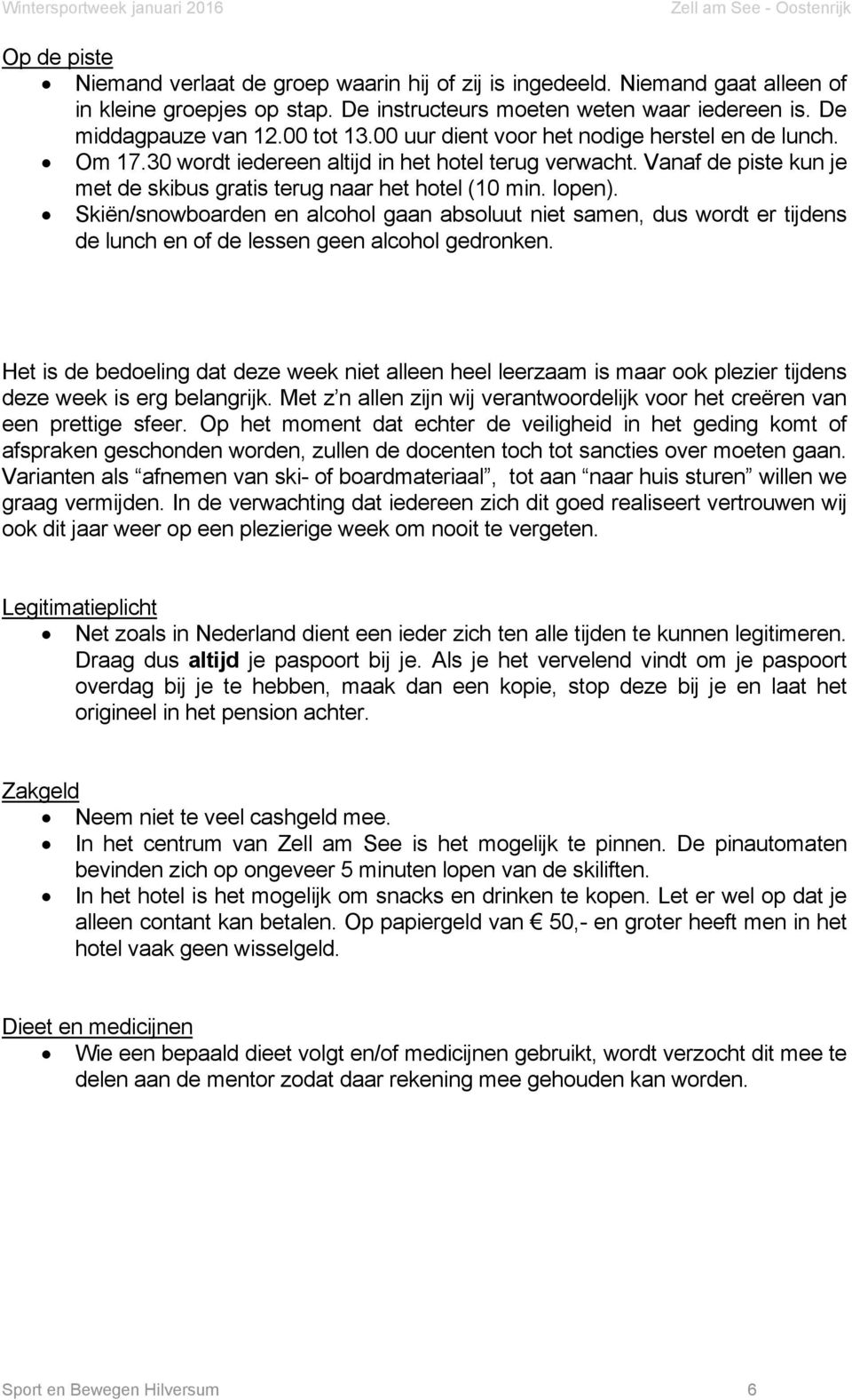 Skiën/snowboarden en alcohol gaan absoluut niet samen, dus wordt er tijdens de lunch en of de lessen geen alcohol gedronken.