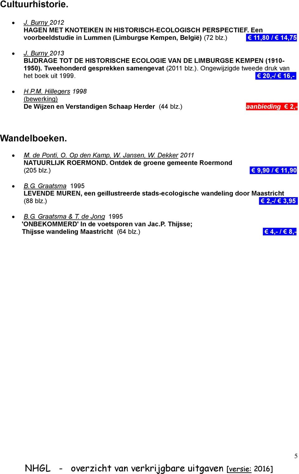 ) aanbieding 2,- Wandelboeken. M. de Ponti, O. Op den Kamp, W. Jansen, W. Dekker 2011 NATUURLIJK ROERMOND. Ontdek de groene gemeente Roermond (205 blz.). 9,90 / 11,90 B.G.