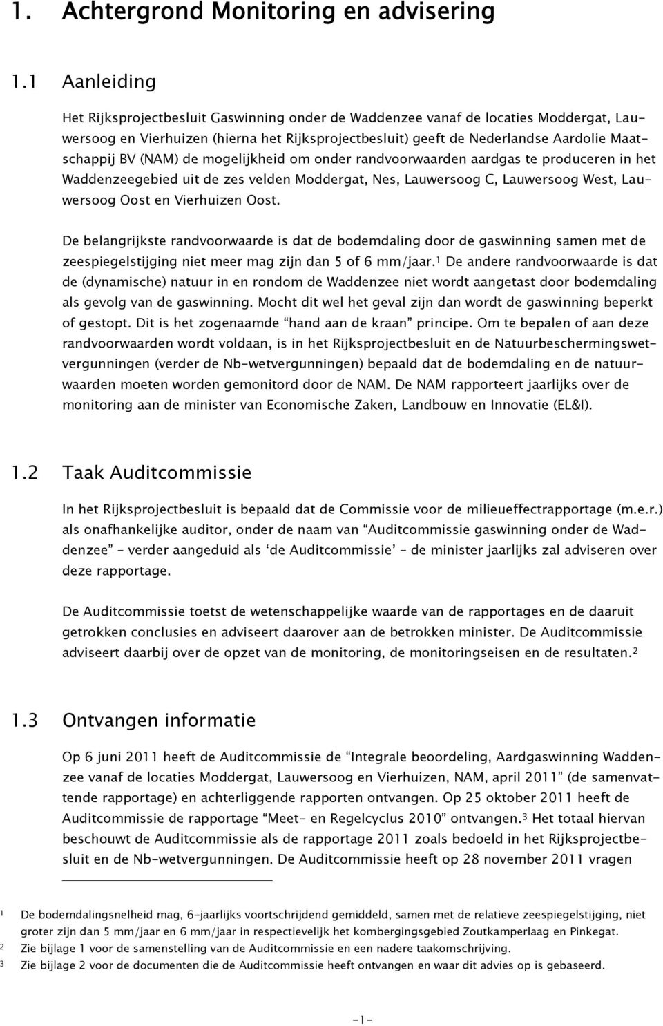 (NAM) de mogelijkheid om onder randvoorwaarden aardgas te produceren in het Waddenzeegebied uit de zes velden Moddergat, Nes, Lauwersoog C, Lauwersoog West, Lauwersoog Oost en Vierhuizen Oost.
