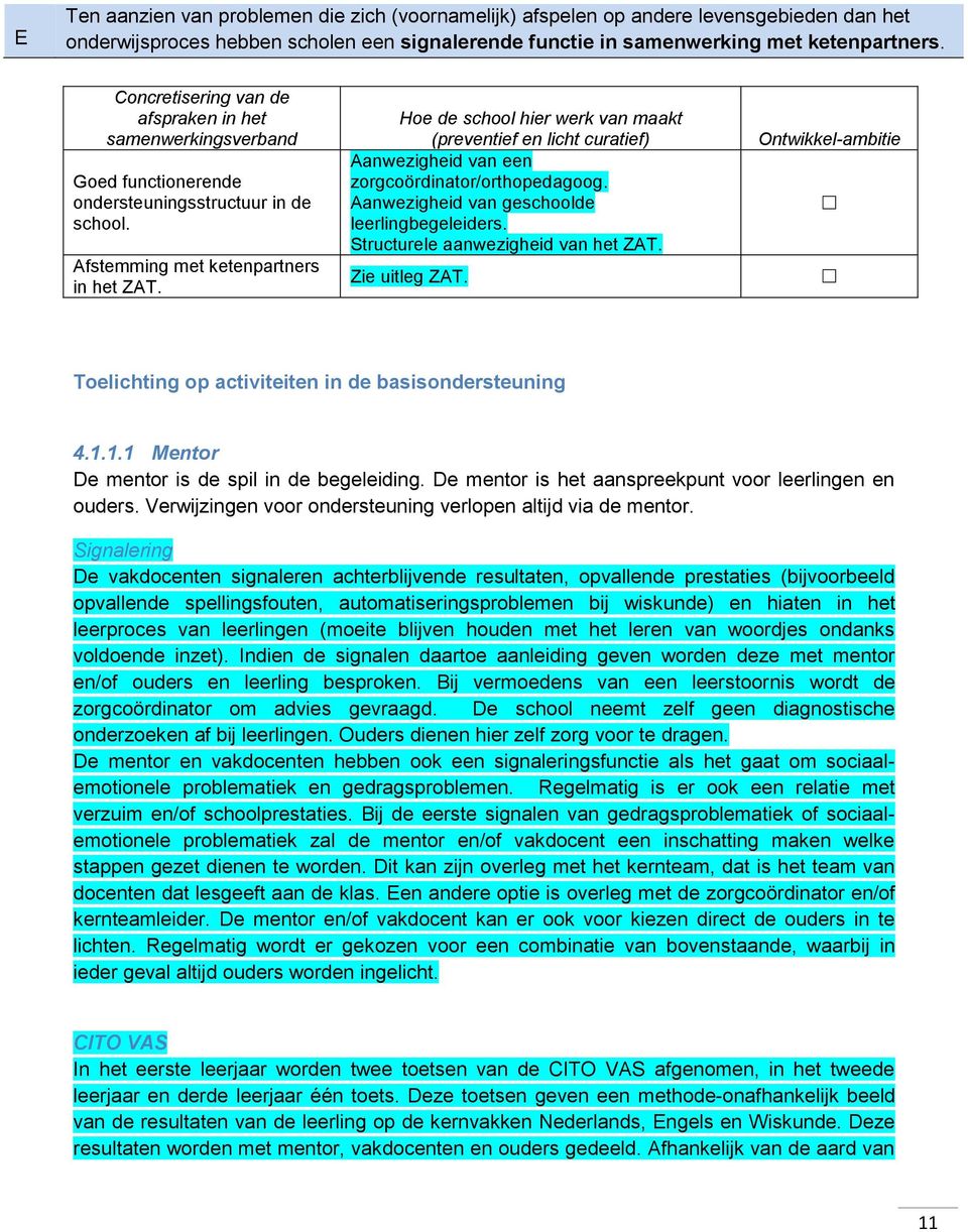 Hoe de school hier werk van maakt (preventief en licht curatief) Aanwezigheid van een zorgcoördinator/orthopedagoog. Aanwezigheid van geschoolde leerlingbegeleiders.