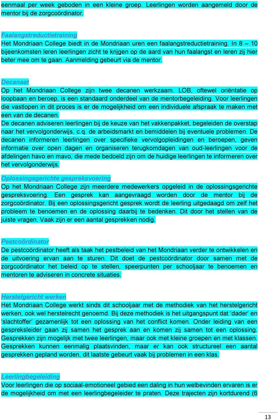 In 8 10 bijeenkomsten leren leerlingen zicht te krijgen op de aard van hun faalangst en leren zij hier beter mee om te gaan. Aanmelding gebeurt via de mentor.