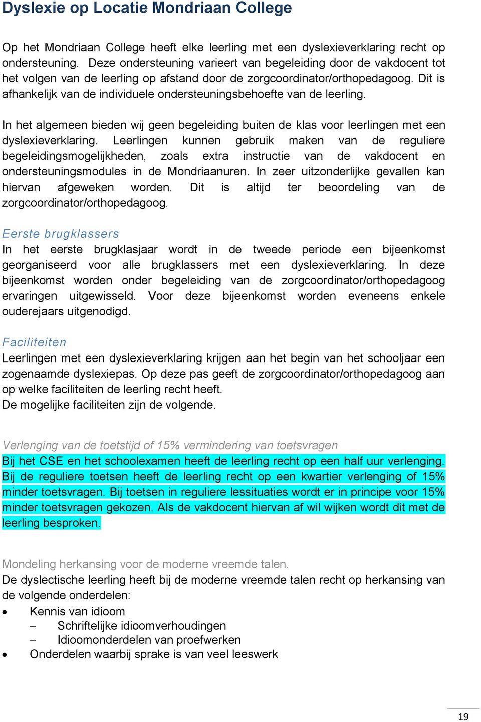 Dit is afhankelijk van de individuele ondersteuningsbehoefte van de leerling. In het algemeen bieden wij geen begeleiding buiten de klas voor leerlingen met een dyslexieverklaring.