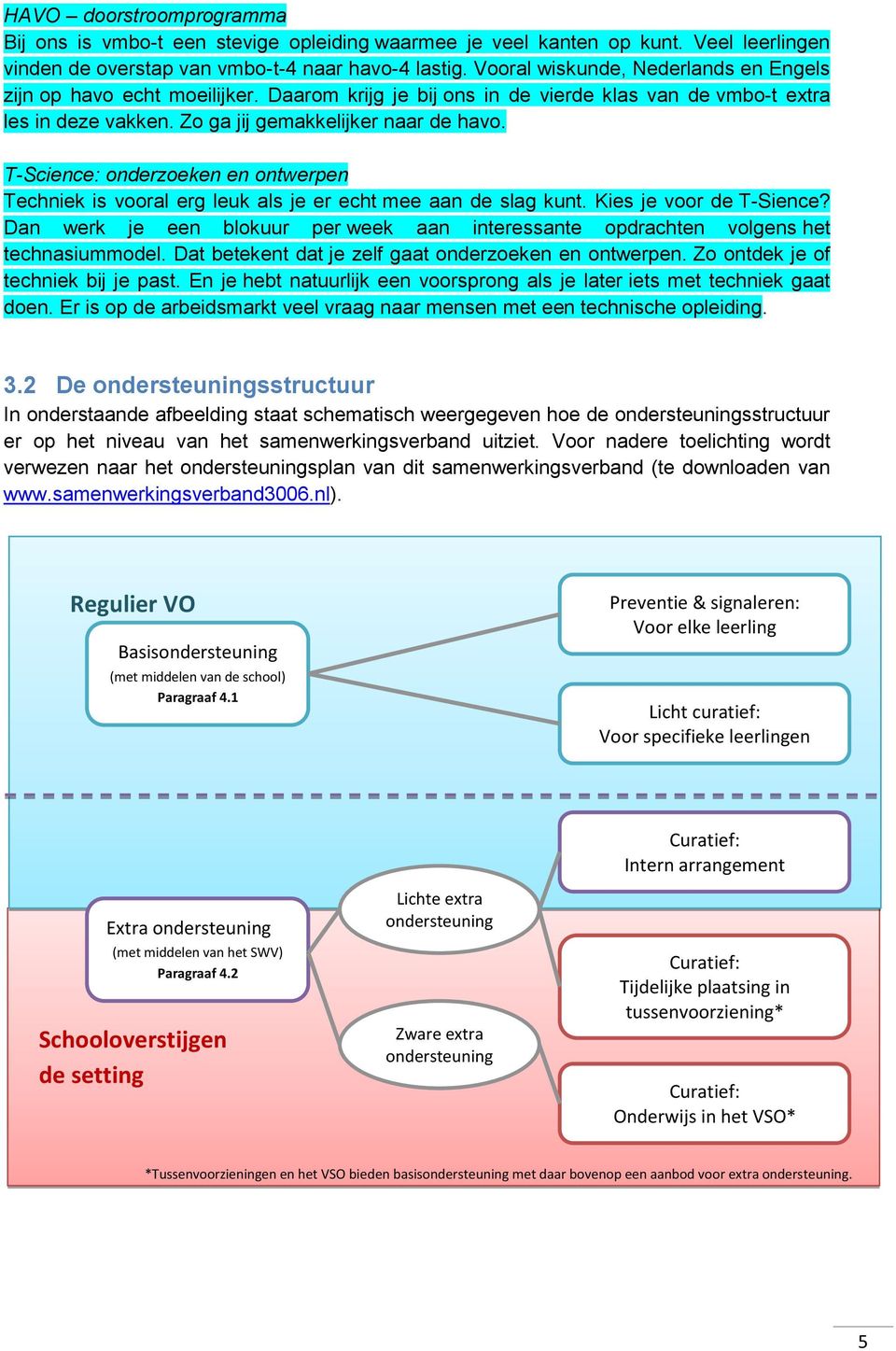 T-Science: onderzoeken en ontwerpen Techniek is vooral erg leuk als je er echt mee aan de slag kunt. Kies je voor de T-Sience?