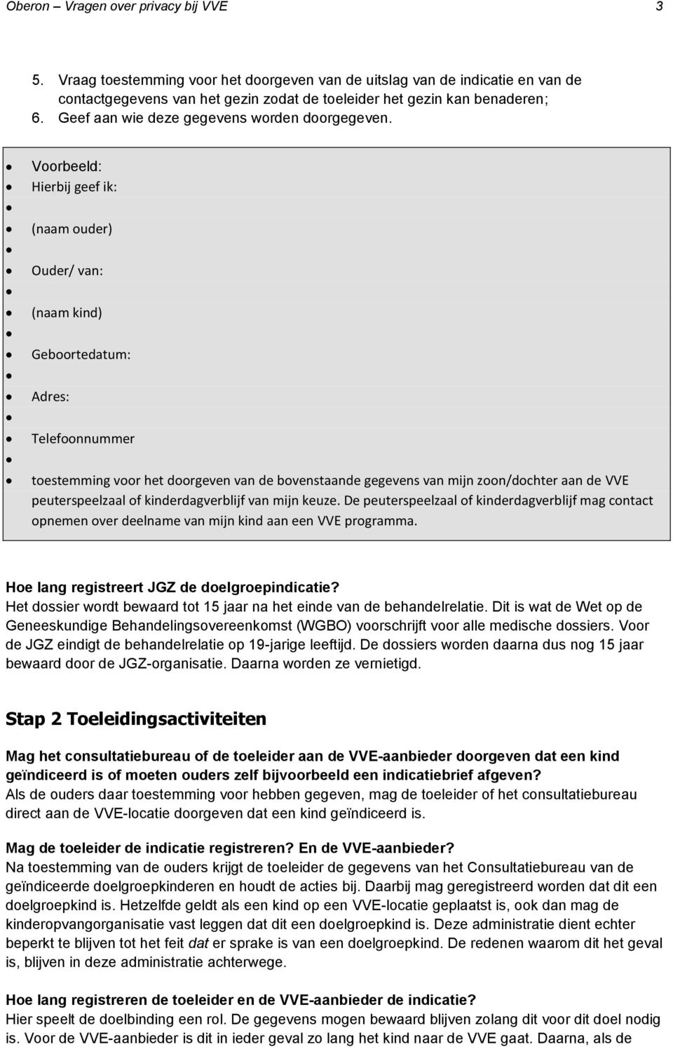 Voorbeeld: Hierbij geef ik: (naam ouder) Ouder/ van: (naam kind) Geboortedatum: Adres: Telefoonnummer toestemming voor het doorgeven van de bovenstaande gegevens van mijn zoon/dochter aan de VVE