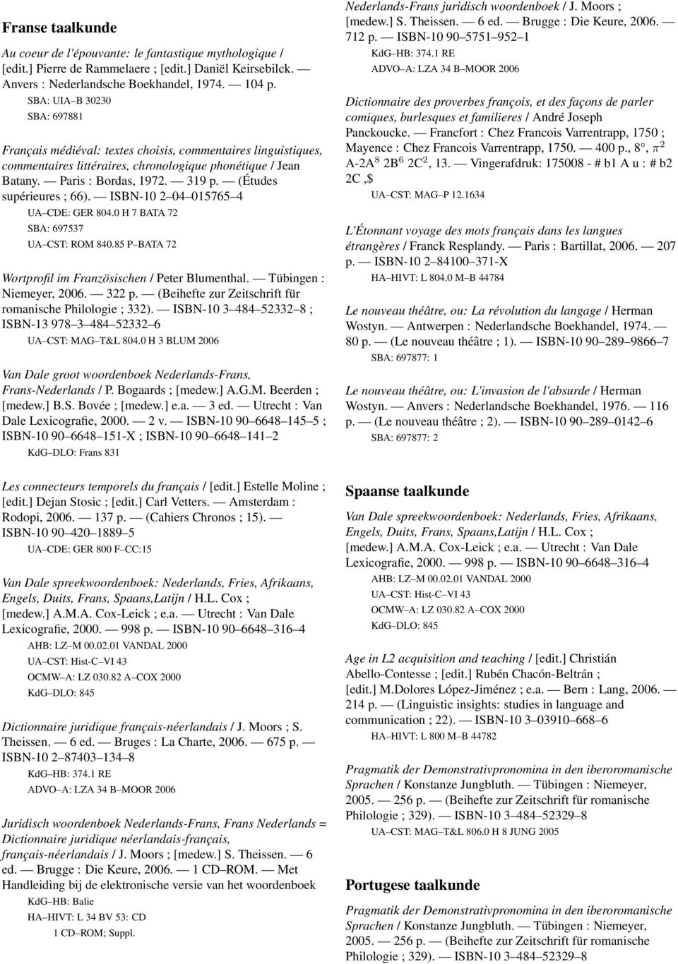 (Études supérieures ; 66). ISBN-10 2 04 015765 4 UA CDE: GER 804.0 H 7 BATA 72 SBA: 697537 UA CST: ROM 840.85 P BATA 72 Wortprofil im Französischen / Peter Blumenthal. Tübingen : Niemeyer, 2006.