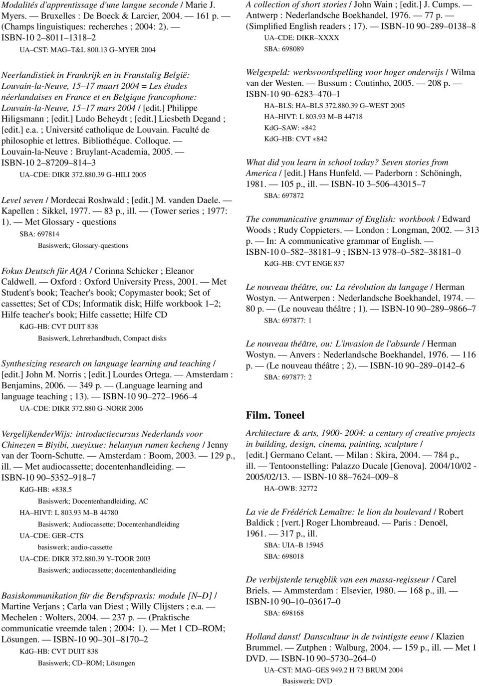 2004 / [edit.] Philippe Hiligsmann ; [edit.] Ludo Beheydt ; [edit.] Liesbeth Degand ; [edit.] e.a. ; Université catholique de Louvain. Faculté de philosophie et lettres. Bibliothéque. Colloque.