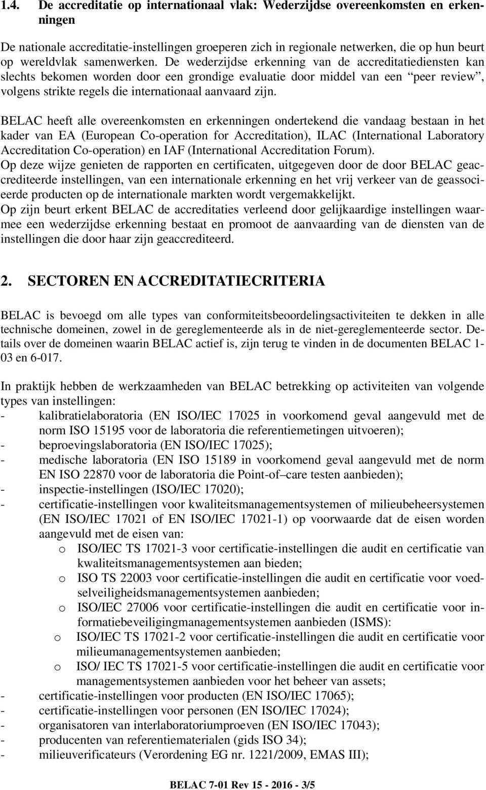 De wederzijdse erkenning van de accreditatiediensten kan slechts bekomen worden door een grondige evaluatie door middel van een peer review, volgens strikte regels die internationaal aanvaard zijn.