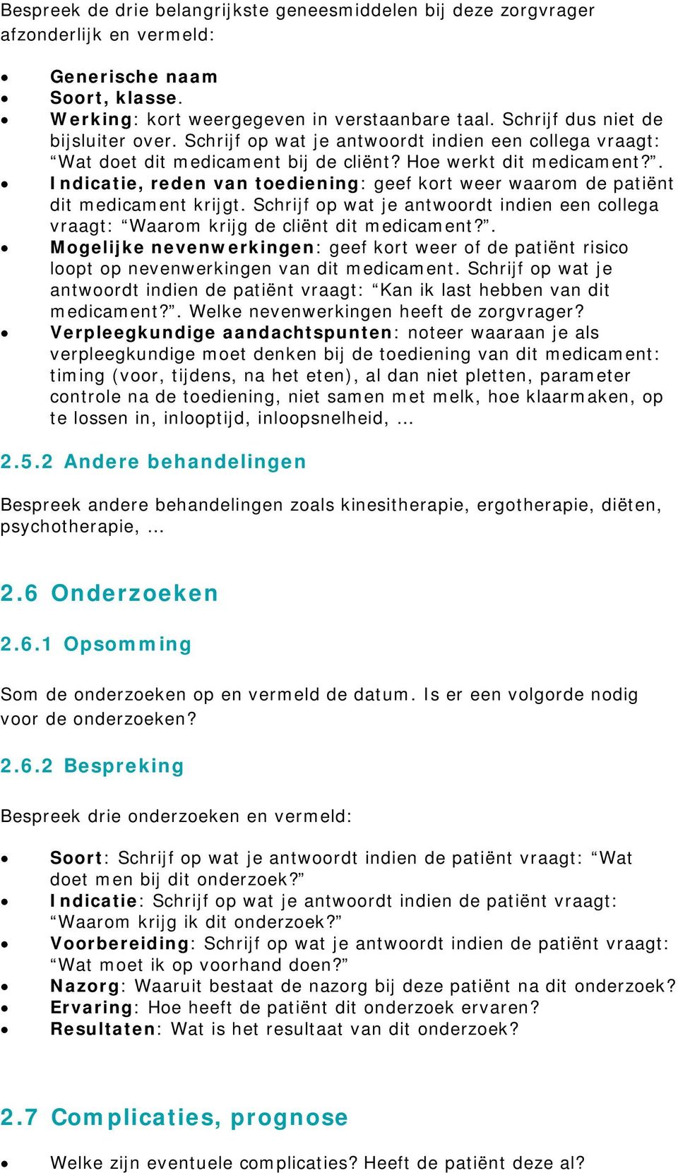 . Indicatie, reden van toediening: geef kort weer waarom de patiënt dit medicament krijgt. Schrijf op wat je antwoordt indien een collega vraagt: Waarom krijg de cliënt dit medicament?