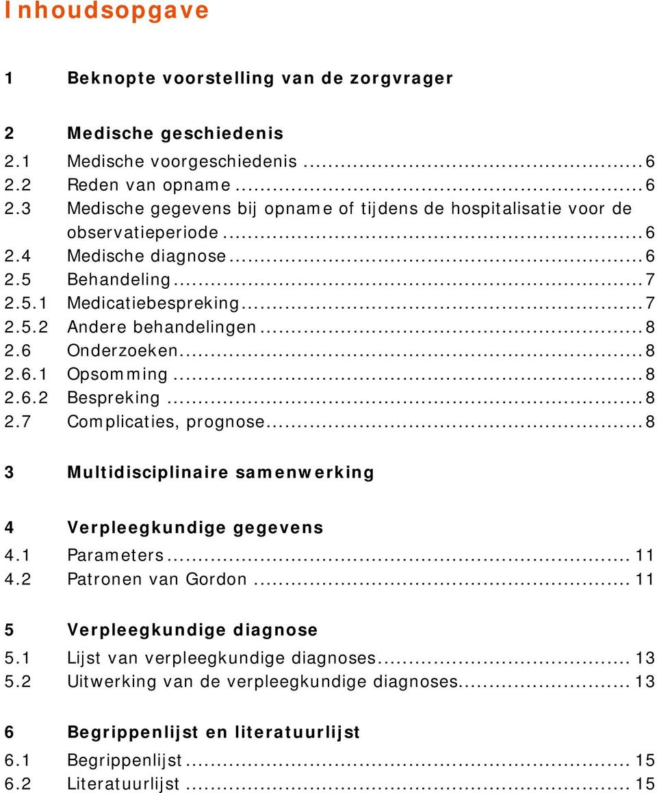 .. 7 2.5.2 Andere behandelingen... 8 2.6 Onderzoeken... 8 2.6.1 Opsomming... 8 2.6.2 Bespreking... 8 2.7 Complicaties, prognose.