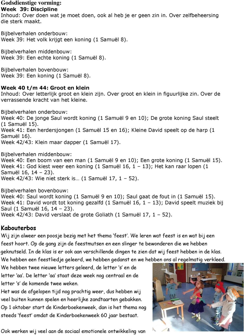 Bijbelverhalen bovenbouw: Week 39: Een koning (1 Samuël 8). Week 40 t/m 44: Groot en klein Inhoud: Over letterlijk groot en klein zijn. Over groot en klein in figuurlijke zin.