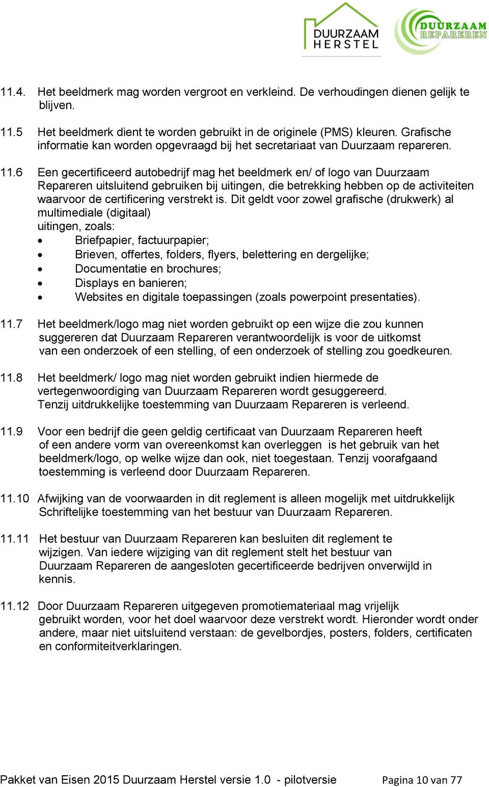 6 Een gecertificeerd autobedrijf mag het beeldmerk en/ of logo van Duurzaam Repareren uitsluitend gebruiken bij uitingen, die betrekking hebben op de activiteiten waarvoor de certificering verstrekt