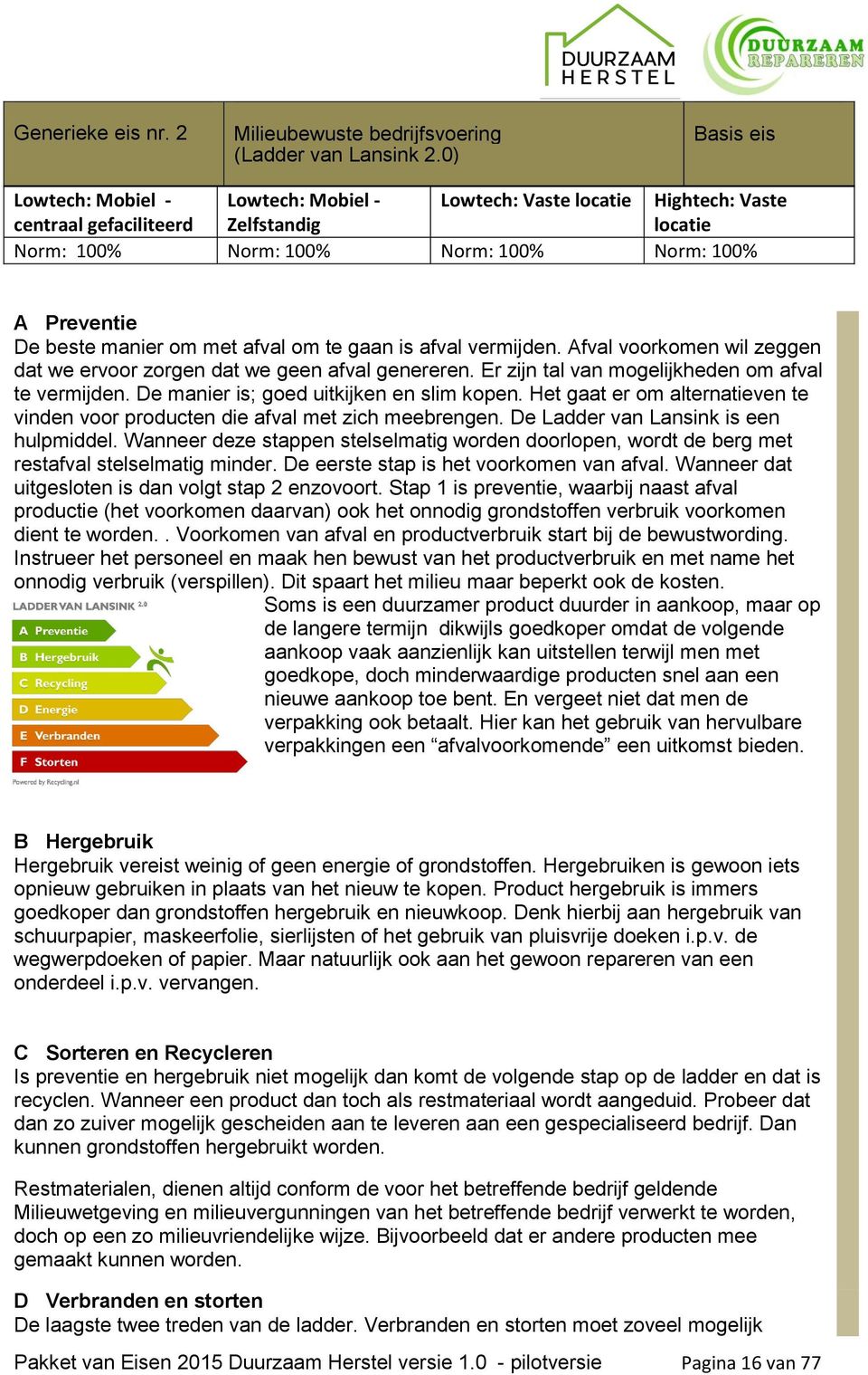 manier om met afval om te gaan is afval vermijden. Afval voorkomen wil zeggen dat we ervoor zorgen dat we geen afval genereren. Er zijn tal van mogelijkheden om afval te vermijden.