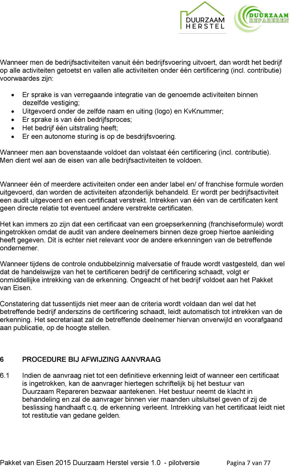 is van één bedrijfsproces; Het bedrijf één uitstraling heeft; Er een autonome sturing is op de besdrijfsvoering. Wanneer men aan bovenstaande voldoet dan volstaat één certificering (incl.