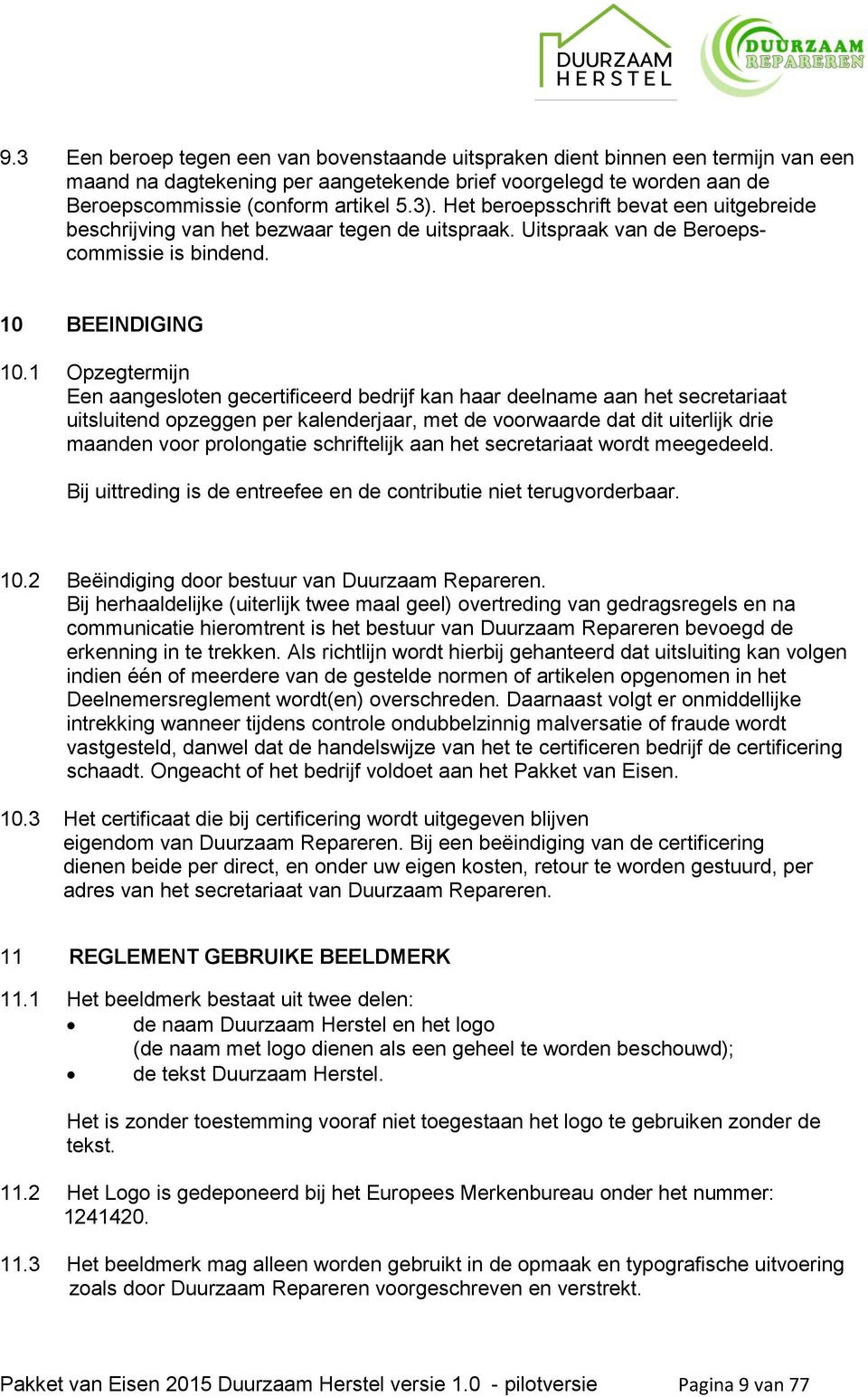 1 Opzegtermijn Een aangesloten gecertificeerd bedrijf kan haar deelname aan het secretariaat uitsluitend opzeggen per kalenderjaar, met de voorwaarde dat dit uiterlijk drie maanden voor prolongatie