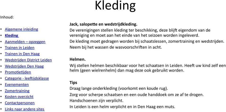 De kleding moet gedragen worden bij schaatslessen, zomertraining en wedstrijden. Neem bij het wassen de wasvoorschrilen in acht. Helmen.