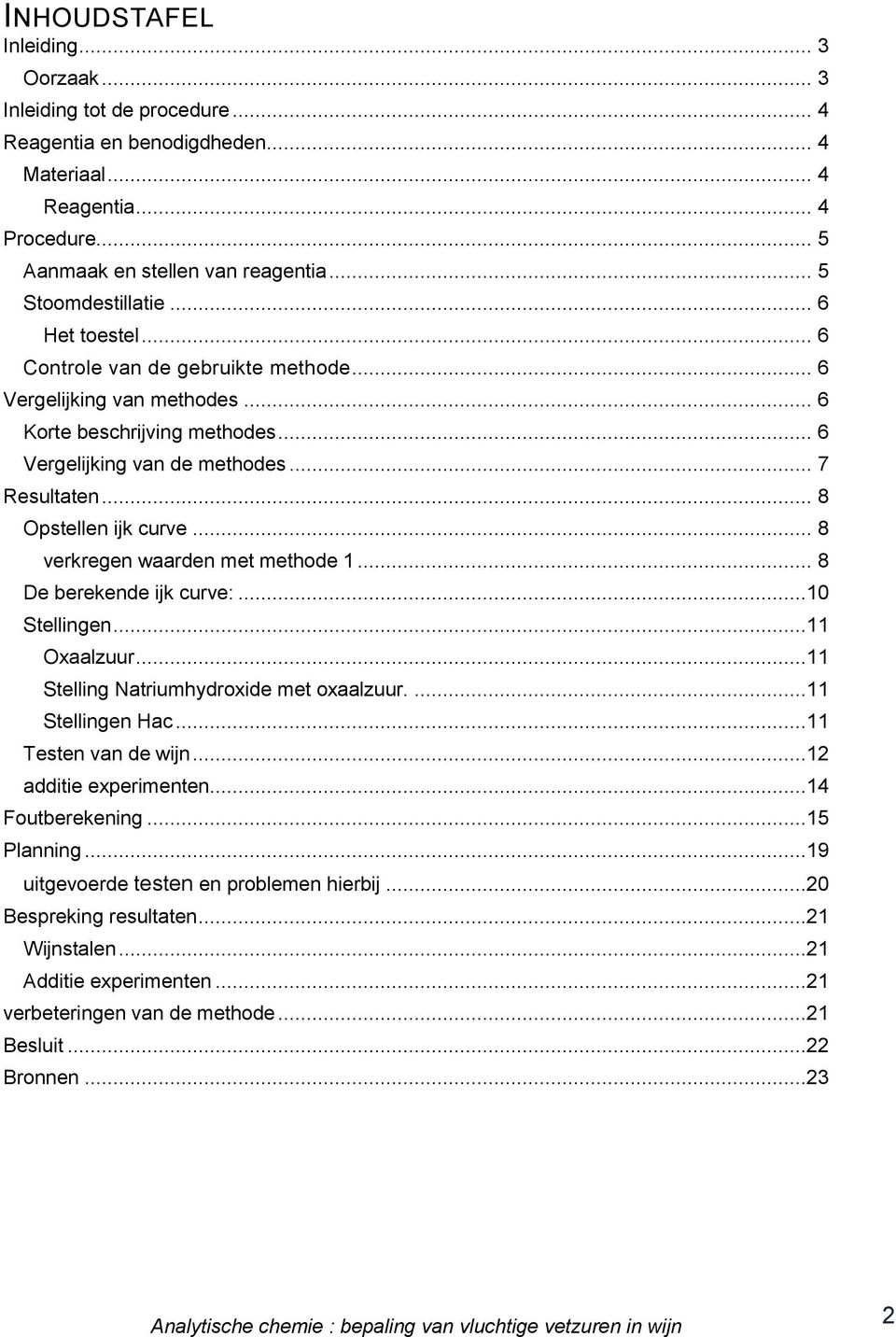 .. 8 Opstellen ijk curve... 8 verkregen waarden met methode 1... 8 De berekende ijk curve:...10 Stellingen...11 Oxaalzuur...11 Stelling Natriumhydroxide met oxaalzuur....11 Stellingen Hac.