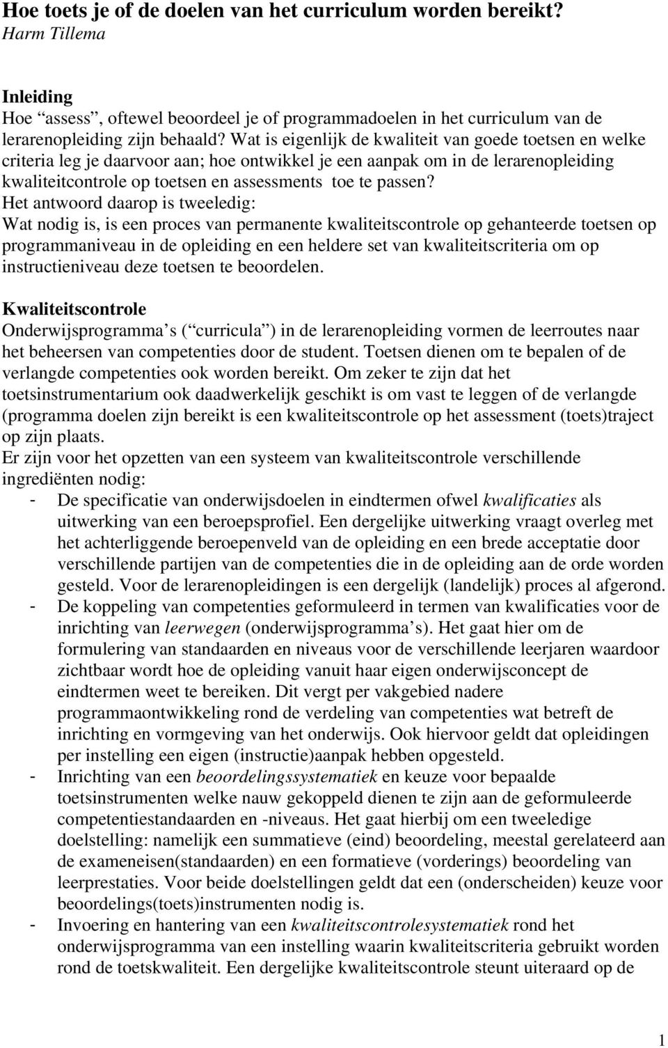 Het antwoord daarop is tweeledig: Wat nodig is, is een proces van permanente kwaliteitscontrole op gehanteerde toetsen op programmaniveau in de opleiding en een heldere set van kwaliteitscriteria om