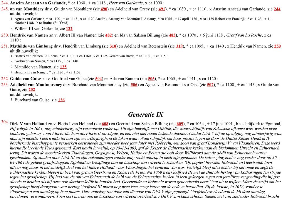 Yved) 2. Willem III van Garlande, zie 122 250. Hendrik van Namen zn.v. Albert III van Namen (zie 482) en Ida van Saksen Billung (zie 483), * ca 1070, + 5 juni 1138, Graaf van La Roche, x ca 1110 : 251.