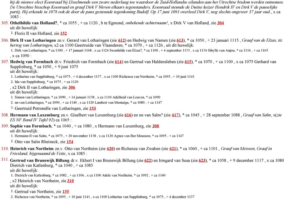 Hij erkende in 1078 ook de door de paus gesteunde tegenkoning Rudolf. Op 17 juni 1091 overleed Dirk V, nog slechts ongeveer 37 jaar oud., x ca 1083 : 305. Othelhildis van Holland?