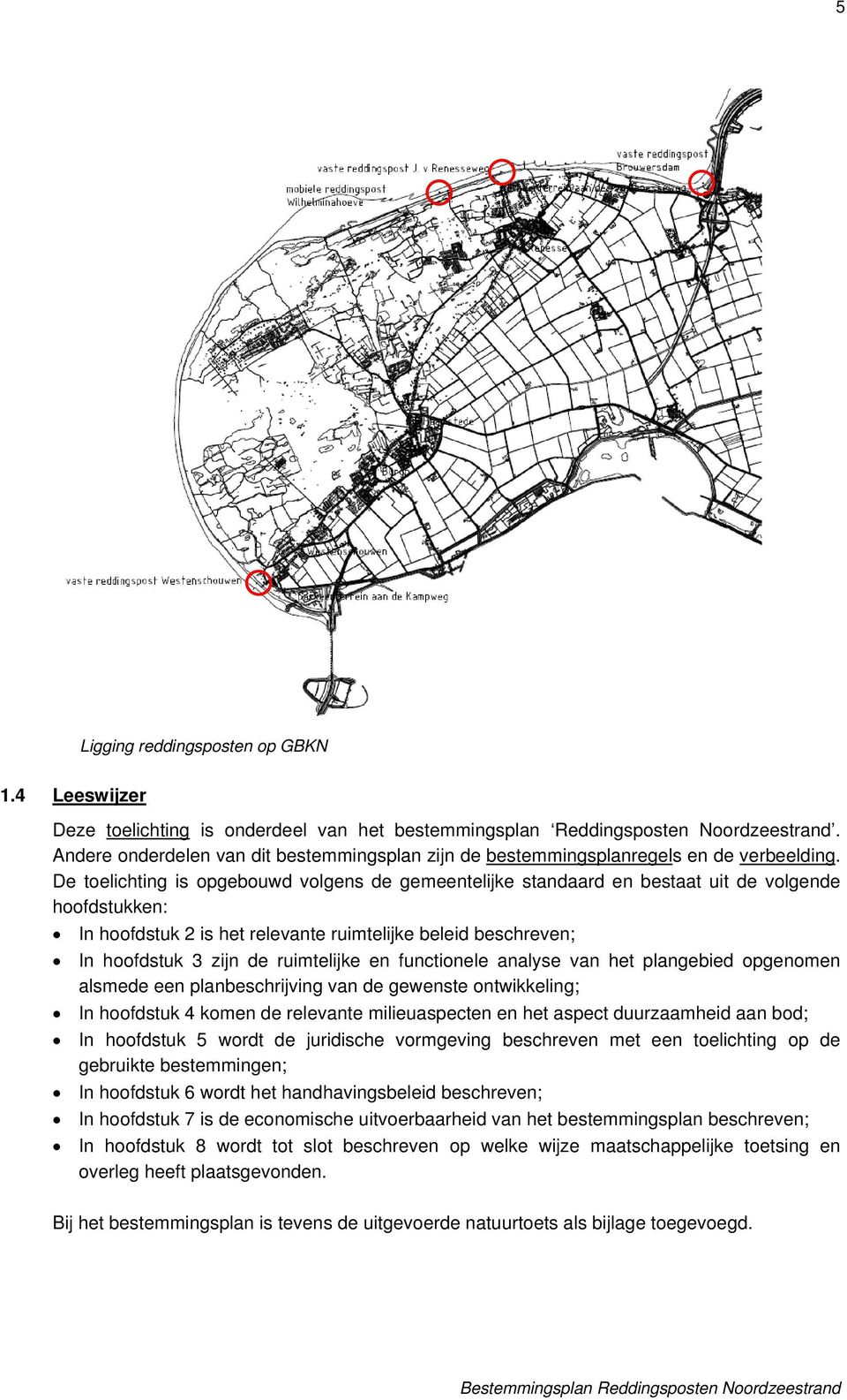 De toelichting is opgebouwd volgens de gemeentelijke standaard en bestaat uit de volgende hoofdstukken: In hoofdstuk 2 is het relevante ruimtelijke beleid beschreven; In hoofdstuk 3 zijn de