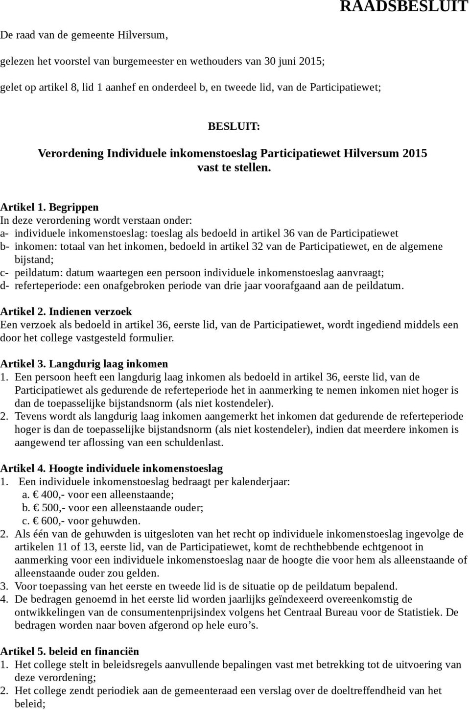 Begrippen In deze verordening wordt verstaan onder: a- individuele inkomenstoeslag: toeslag als bedoeld in artikel 36 van de Participatiewet b- inkomen: totaal van het inkomen, bedoeld in artikel 32