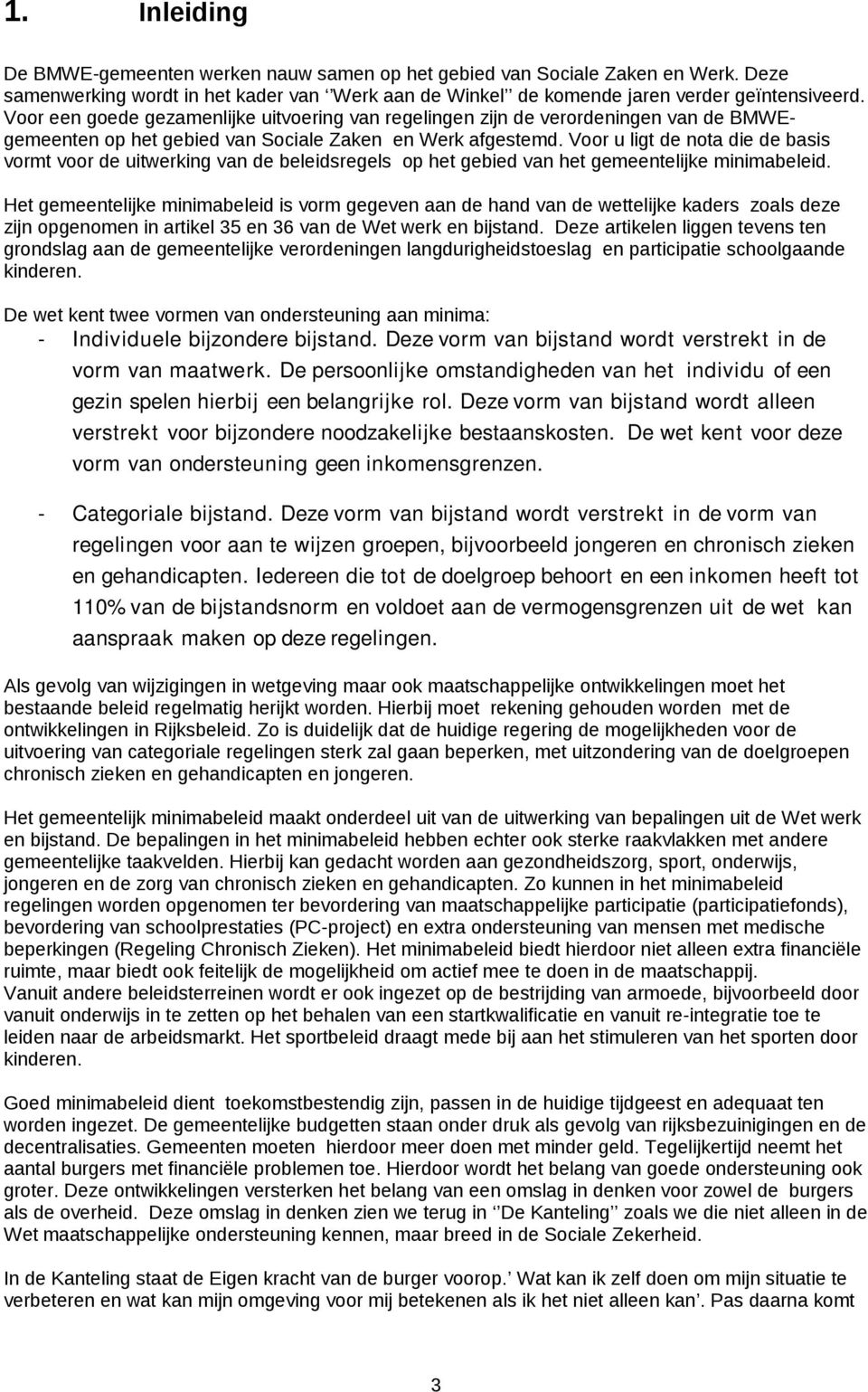 Voor u ligt de nota die de basis vormt voor de uitwerking van de beleidsregels op het gebied van het gemeentelijke minimabeleid.