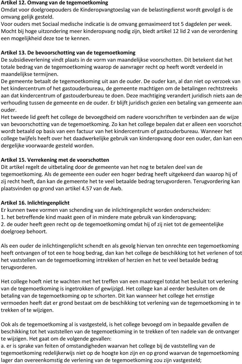 Mocht bij hoge uitzondering meer kinderopvang nodig zijn, biedt artikel 12 lid 2 van de verordening een mogelijkheid deze toe te kennen. Artikel 13.