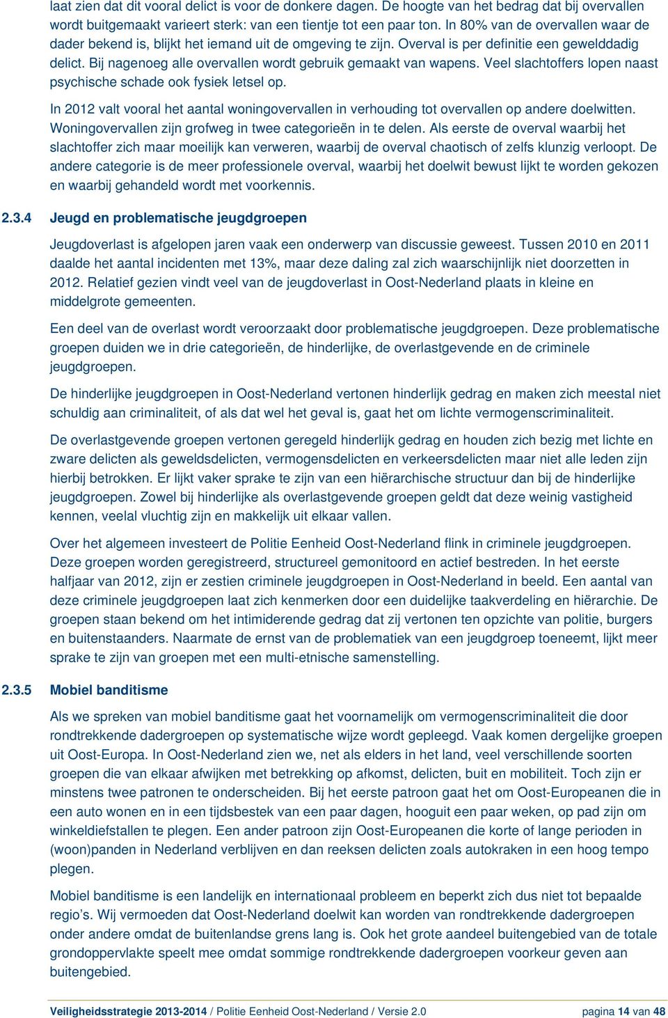 Bij nagenoeg alle overvallen wordt gebruik gemaakt van wapens. Veel slachtoffers lopen naast psychische schade ook fysiek letsel op.