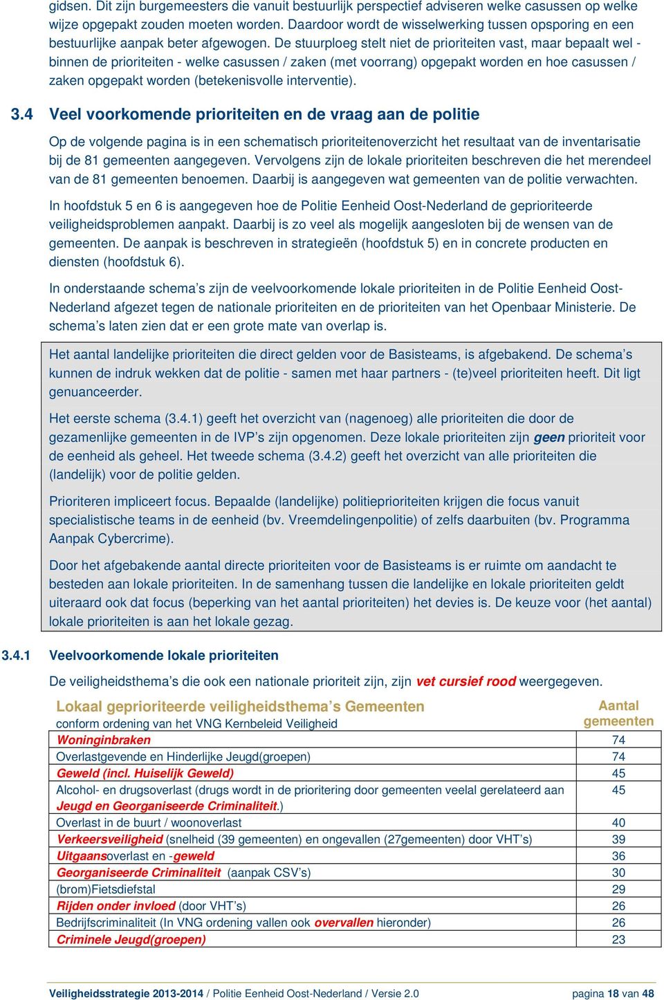 De stuurploeg stelt niet de prioriteiten vast, maar bepaalt wel - binnen de prioriteiten - welke casussen / zaken (met voorrang) opgepakt worden en hoe casussen / zaken opgepakt worden