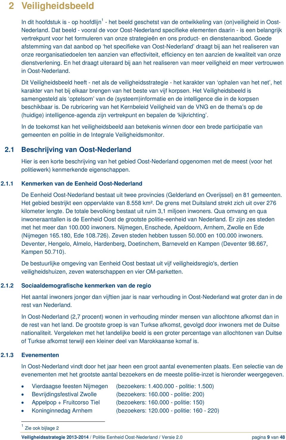 Goede afstemming van dat aanbod op het specifieke van Oost-Nederland draagt bij aan het realiseren van onze reorganisatiedoelen ten aanzien van effectiviteit, efficiency en ten aanzien de kwaliteit