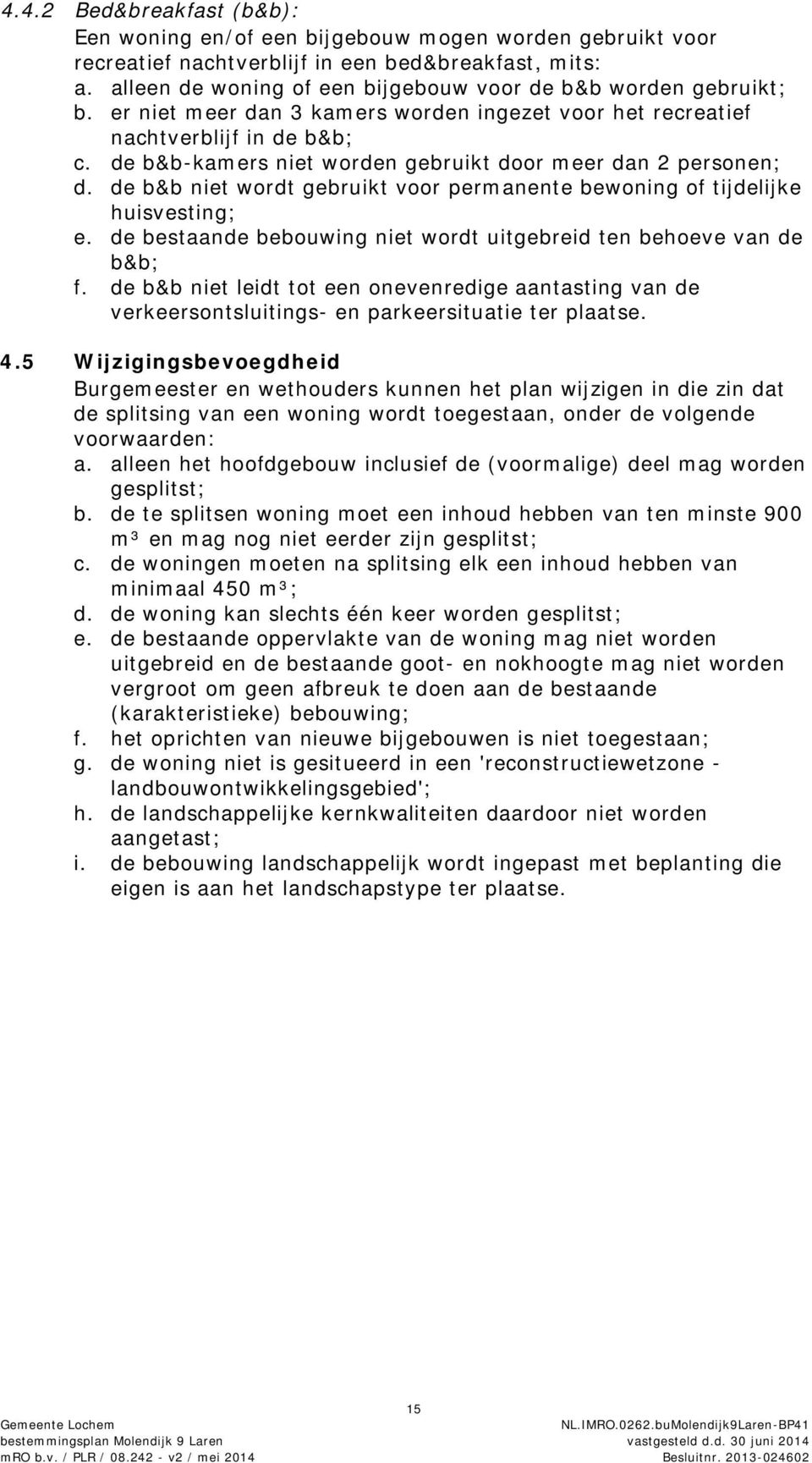 de b&b-kamers niet worden gebruikt door meer dan 2 personen; d. de b&b niet wordt gebruikt voor permanente bewoning of tijdelijke huisvesting; e.