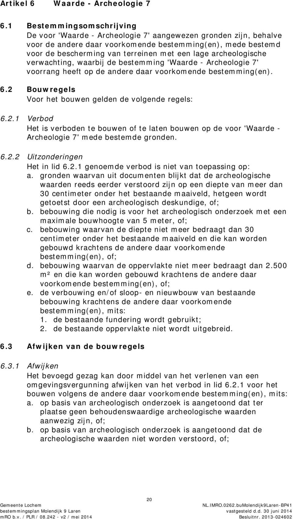 archeologische verwachting, waarbij de bestemming 'Waarde - Archeologie 7' voorrang heeft op de andere daar voorkomende bestemming(en). 6.2 