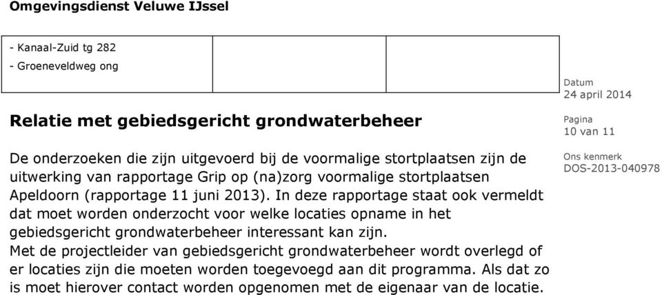 In deze rapportage staat ook vermeldt dat moet worden onderzocht voor welke locaties opname in het gebiedsgericht grondwaterbeheer interessant kan zijn.