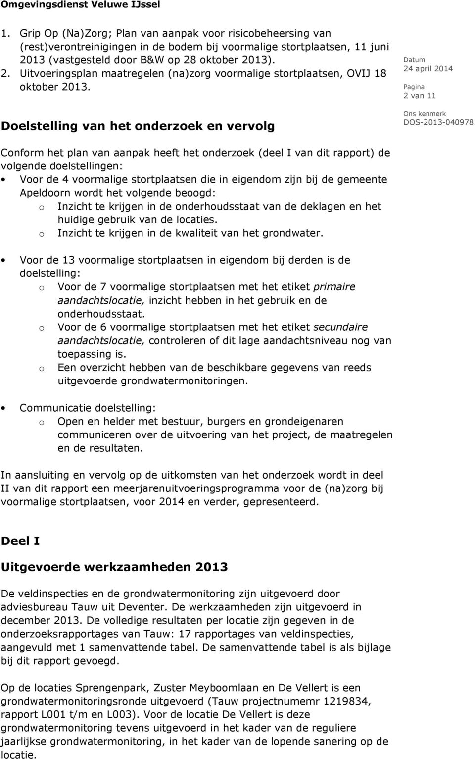 Doelstelling van het onderzoek en vervolg 2 van 11 Conform het plan van aanpak heeft het onderzoek (deel I van dit rapport) de volgende doelstellingen: Voor de 4 voormalige stortplaatsen die in