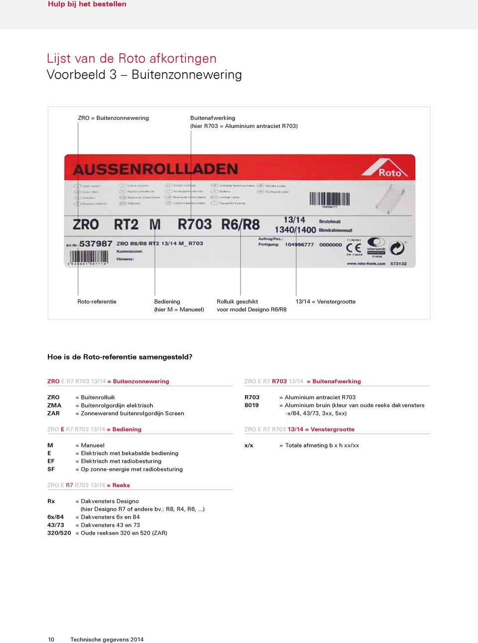 ZRO E R7 R703 13/14 = Buitenzonnewering ZRO E R7 R703 13/14 = Buitenafwerking ZRO ZMA ZAR = Buitenrolluik = Buitenrolgordijn elektrisch = Zonnewerend buitenrolgordijn Screen R703 = Aluminium