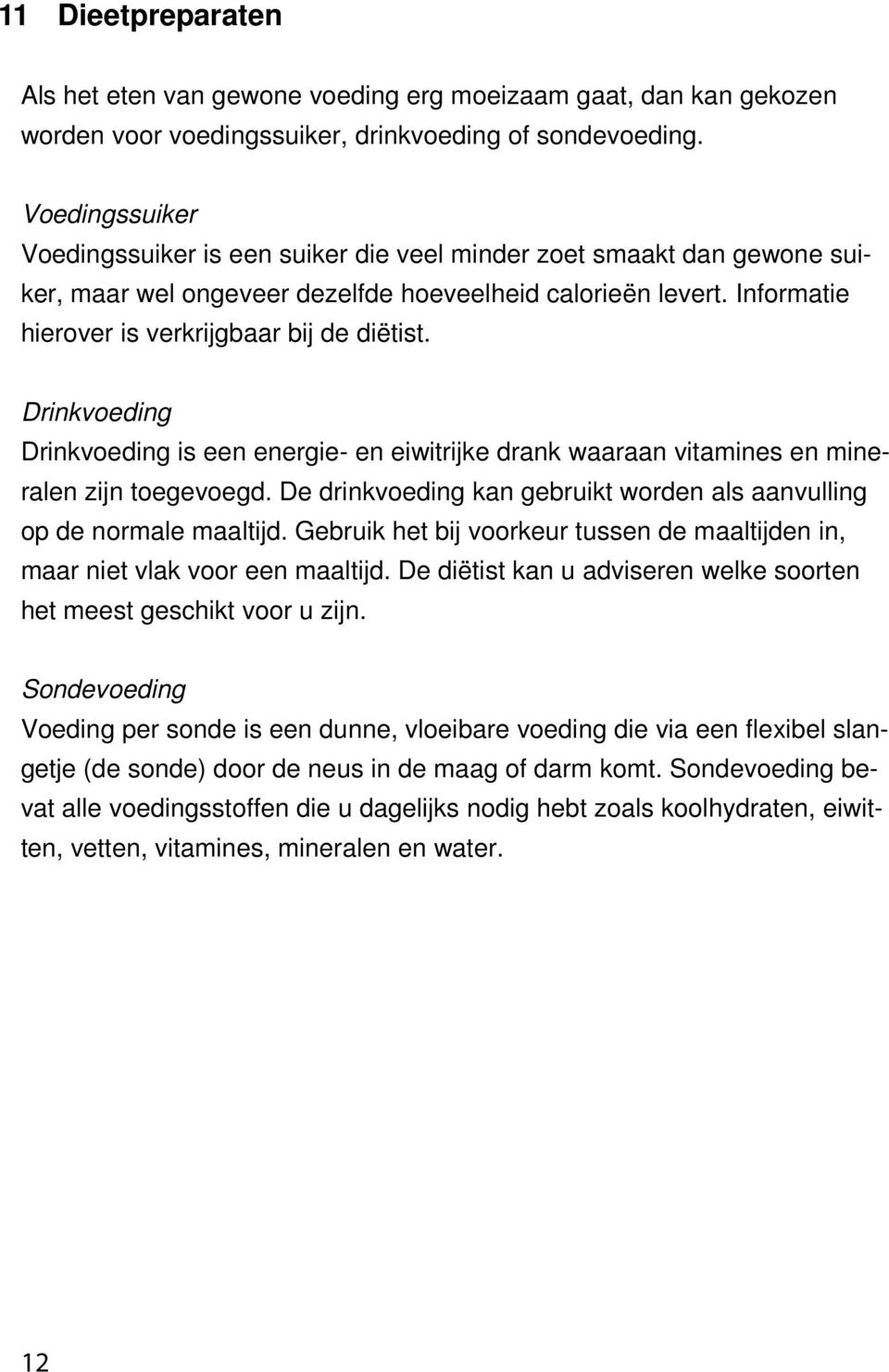 Drinkvoeding Drinkvoeding is een energie- en eiwitrijke drank waaraan vitamines en mineralen zijn toegevoegd. De drinkvoeding kan gebruikt worden als aanvulling op de normale maaltijd.